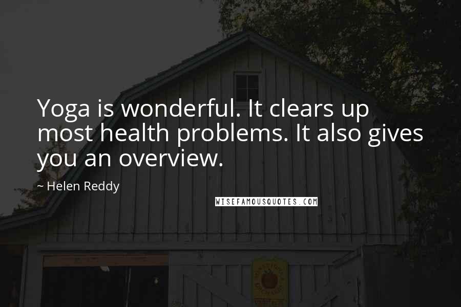 Helen Reddy Quotes: Yoga is wonderful. It clears up most health problems. It also gives you an overview.