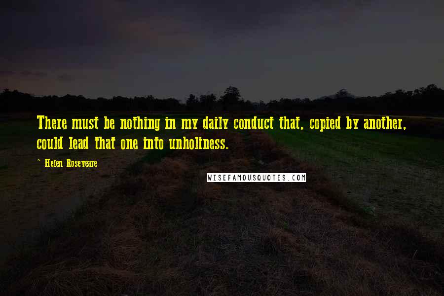 Helen Roseveare Quotes: There must be nothing in my daily conduct that, copied by another, could lead that one into unholiness.