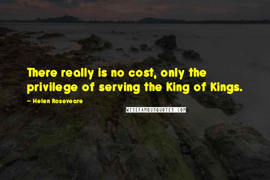 Helen Roseveare Quotes: There really is no cost, only the privilege of serving the King of Kings.