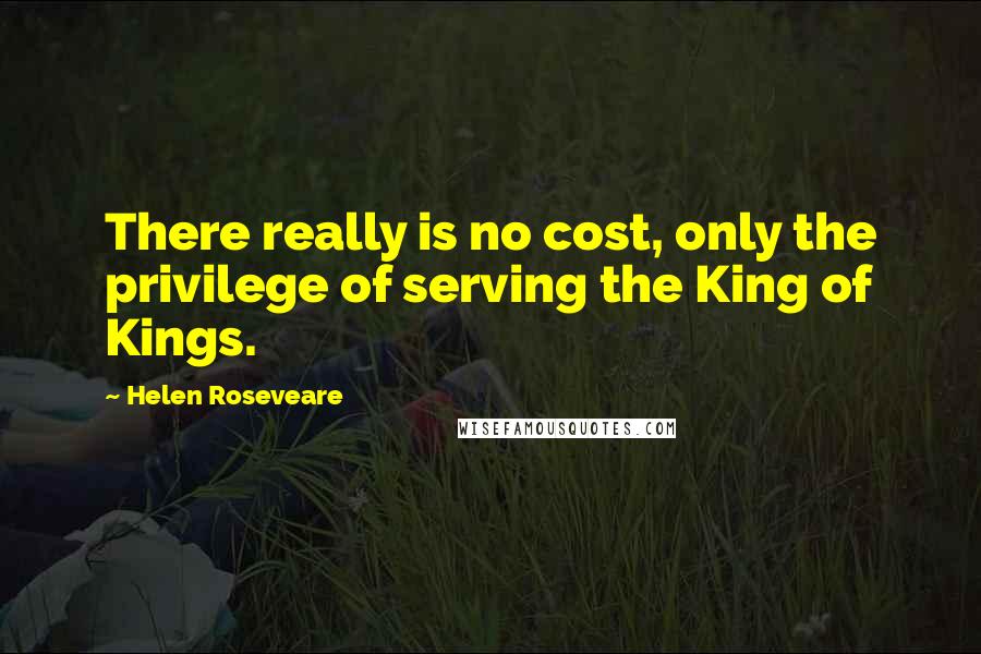 Helen Roseveare Quotes: There really is no cost, only the privilege of serving the King of Kings.