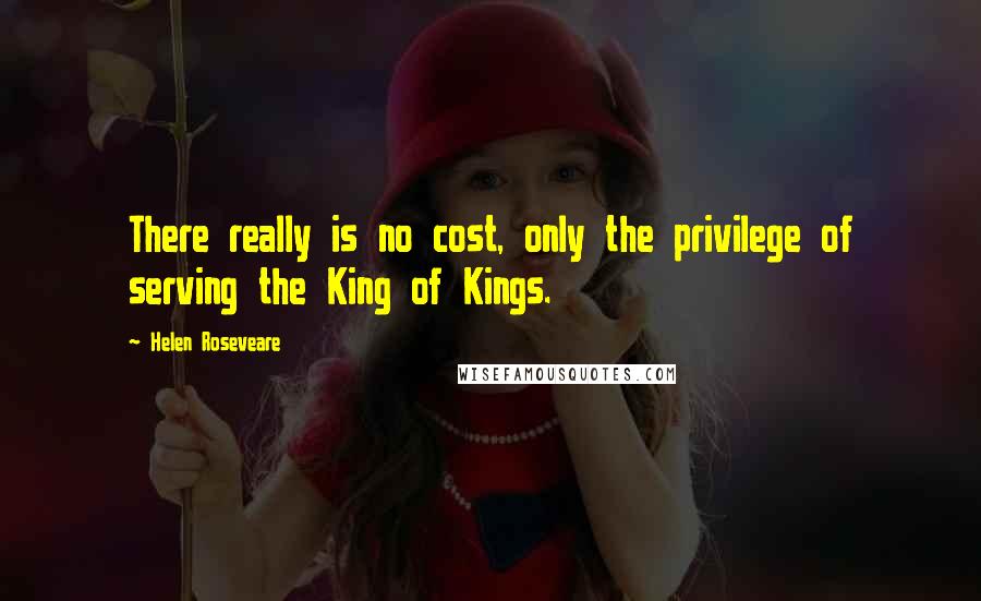 Helen Roseveare Quotes: There really is no cost, only the privilege of serving the King of Kings.