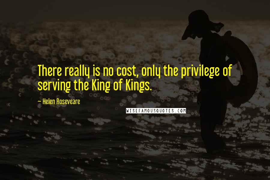 Helen Roseveare Quotes: There really is no cost, only the privilege of serving the King of Kings.