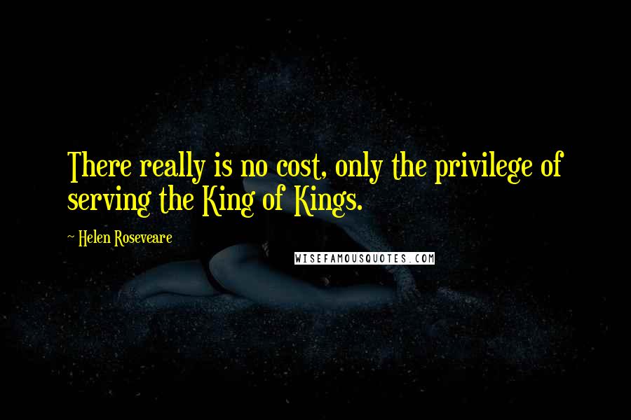 Helen Roseveare Quotes: There really is no cost, only the privilege of serving the King of Kings.