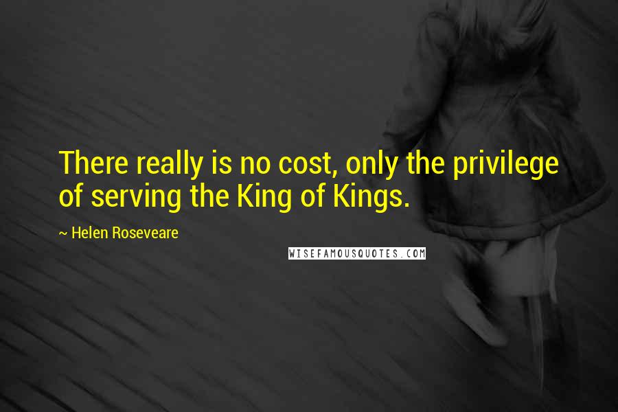 Helen Roseveare Quotes: There really is no cost, only the privilege of serving the King of Kings.