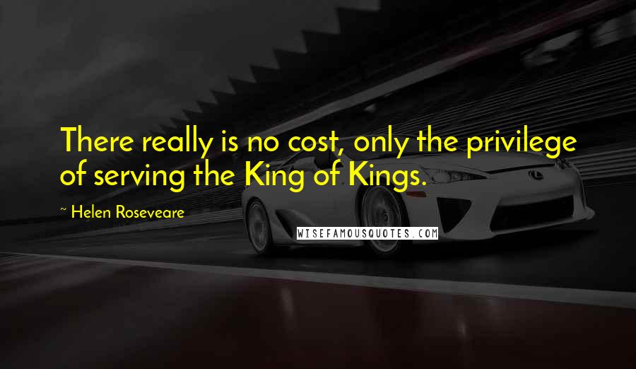 Helen Roseveare Quotes: There really is no cost, only the privilege of serving the King of Kings.