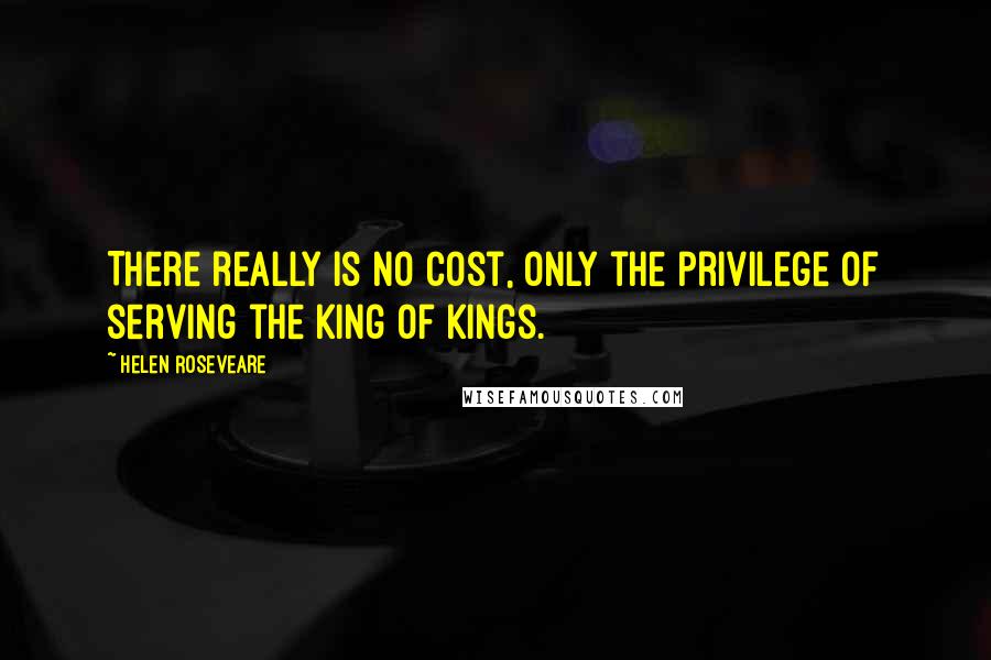 Helen Roseveare Quotes: There really is no cost, only the privilege of serving the King of Kings.