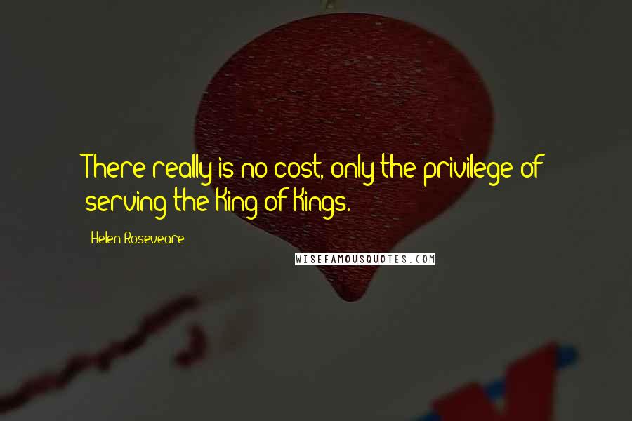 Helen Roseveare Quotes: There really is no cost, only the privilege of serving the King of Kings.