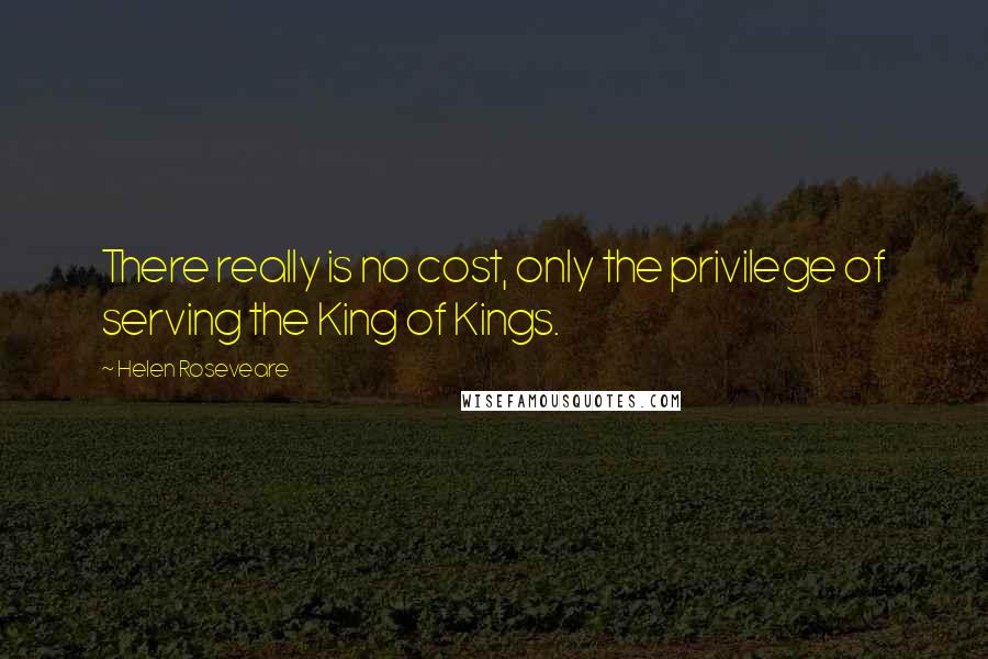 Helen Roseveare Quotes: There really is no cost, only the privilege of serving the King of Kings.