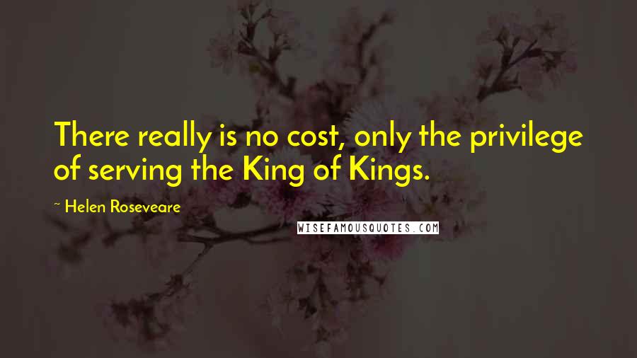 Helen Roseveare Quotes: There really is no cost, only the privilege of serving the King of Kings.