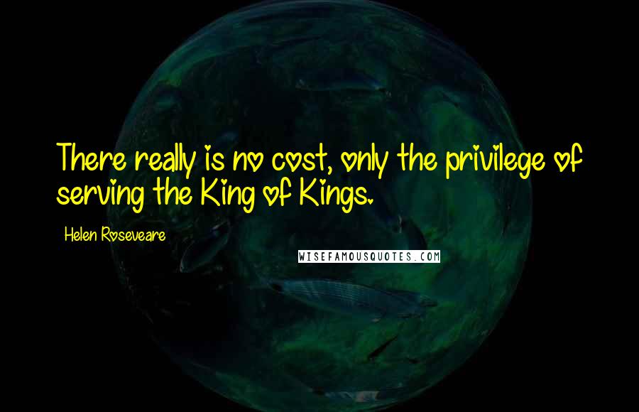 Helen Roseveare Quotes: There really is no cost, only the privilege of serving the King of Kings.