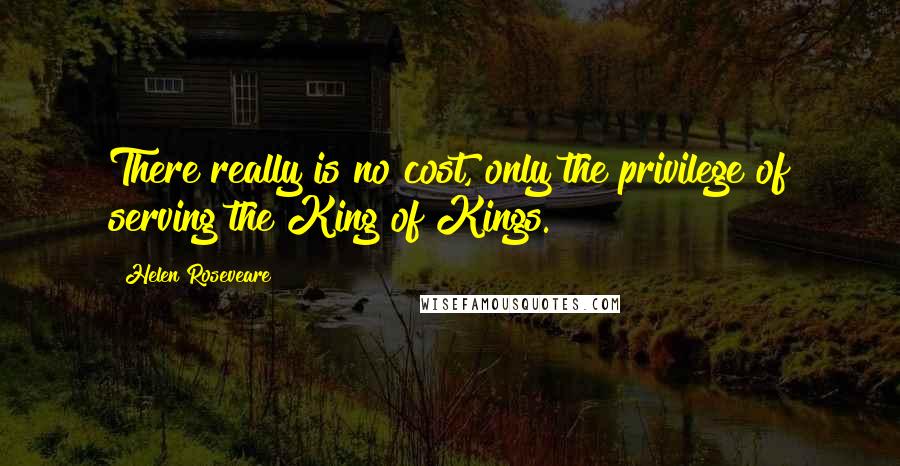 Helen Roseveare Quotes: There really is no cost, only the privilege of serving the King of Kings.