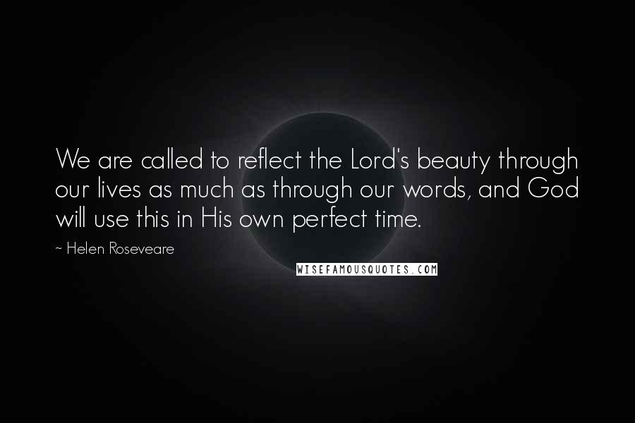 Helen Roseveare Quotes: We are called to reflect the Lord's beauty through our lives as much as through our words, and God will use this in His own perfect time.