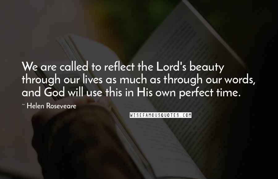Helen Roseveare Quotes: We are called to reflect the Lord's beauty through our lives as much as through our words, and God will use this in His own perfect time.