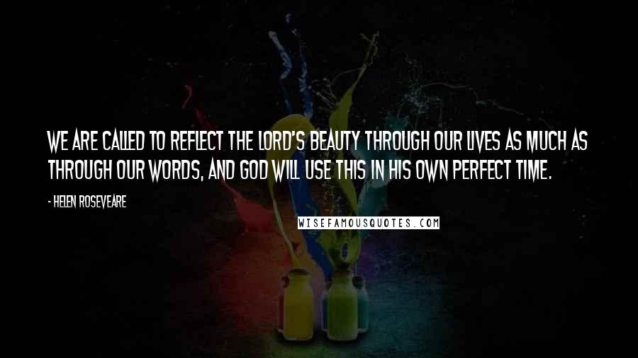 Helen Roseveare Quotes: We are called to reflect the Lord's beauty through our lives as much as through our words, and God will use this in His own perfect time.