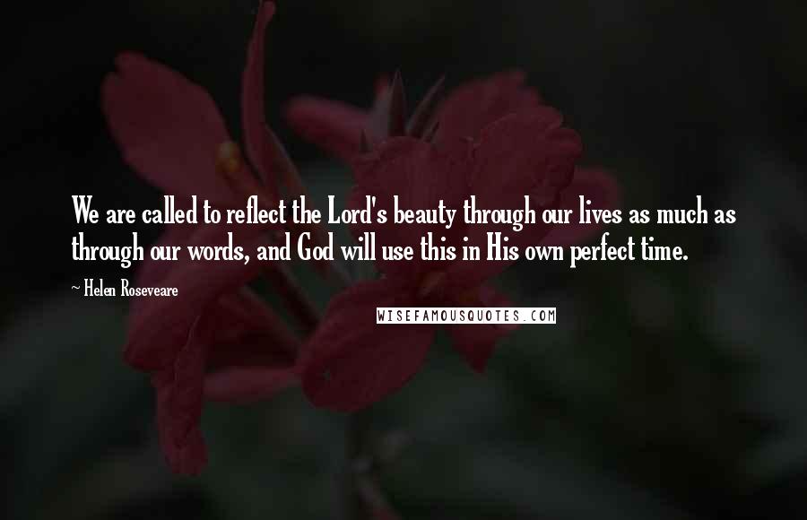 Helen Roseveare Quotes: We are called to reflect the Lord's beauty through our lives as much as through our words, and God will use this in His own perfect time.