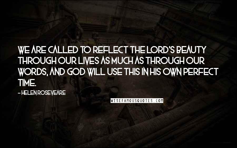 Helen Roseveare Quotes: We are called to reflect the Lord's beauty through our lives as much as through our words, and God will use this in His own perfect time.