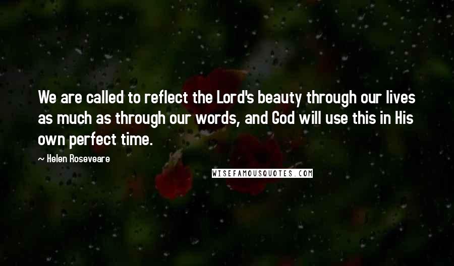 Helen Roseveare Quotes: We are called to reflect the Lord's beauty through our lives as much as through our words, and God will use this in His own perfect time.