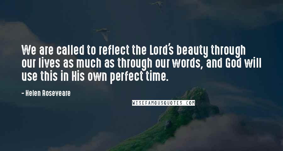 Helen Roseveare Quotes: We are called to reflect the Lord's beauty through our lives as much as through our words, and God will use this in His own perfect time.