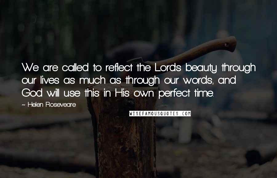 Helen Roseveare Quotes: We are called to reflect the Lord's beauty through our lives as much as through our words, and God will use this in His own perfect time.