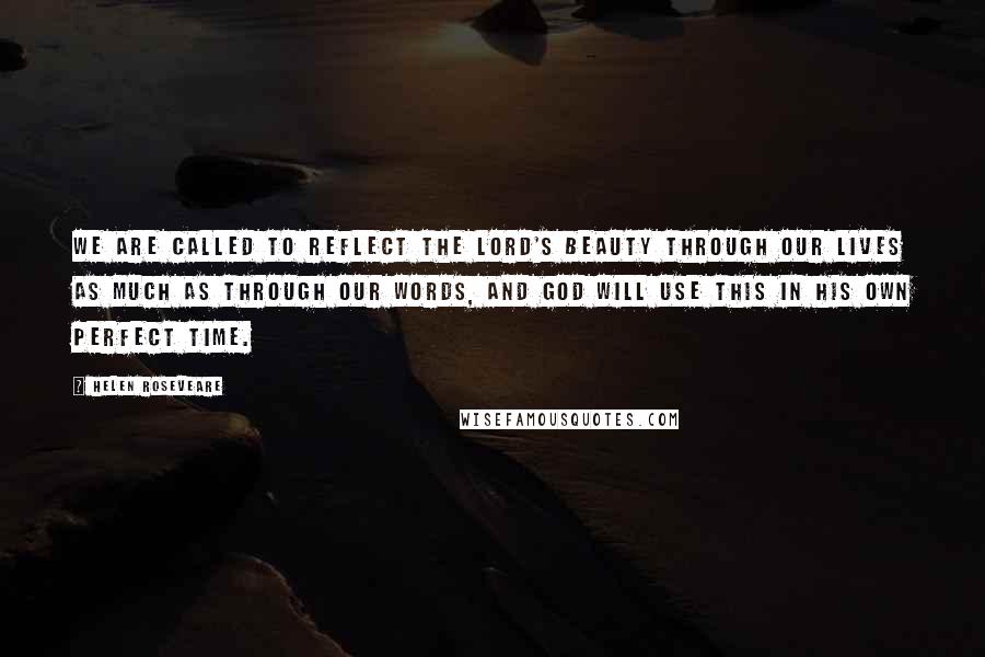 Helen Roseveare Quotes: We are called to reflect the Lord's beauty through our lives as much as through our words, and God will use this in His own perfect time.