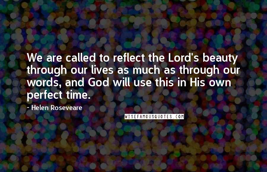Helen Roseveare Quotes: We are called to reflect the Lord's beauty through our lives as much as through our words, and God will use this in His own perfect time.