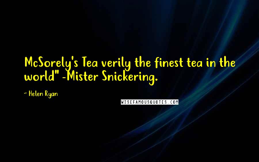 Helen Ryan Quotes: McSorely's Tea verily the finest tea in the world" -Mister Snickering.