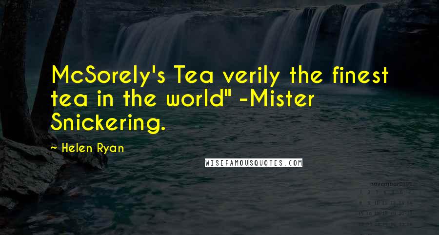 Helen Ryan Quotes: McSorely's Tea verily the finest tea in the world" -Mister Snickering.