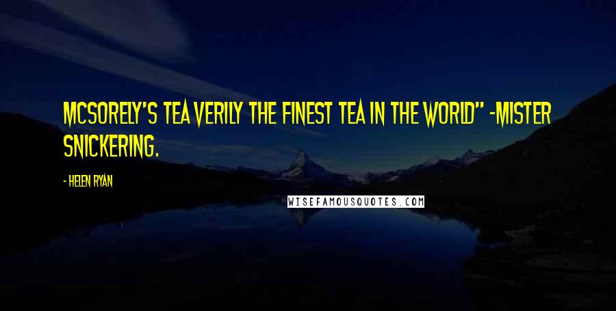 Helen Ryan Quotes: McSorely's Tea verily the finest tea in the world" -Mister Snickering.