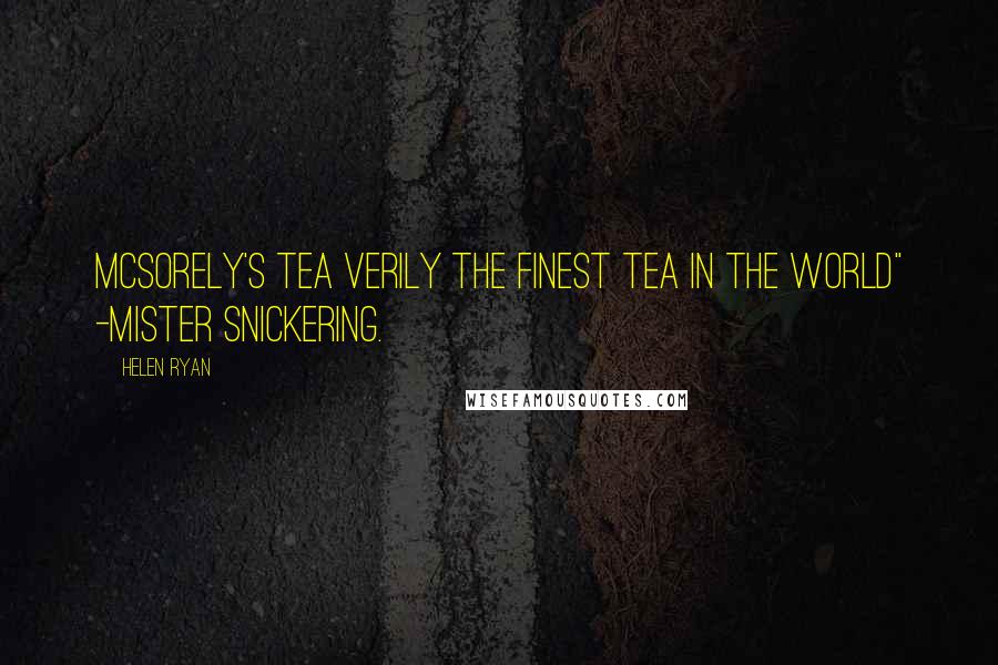 Helen Ryan Quotes: McSorely's Tea verily the finest tea in the world" -Mister Snickering.