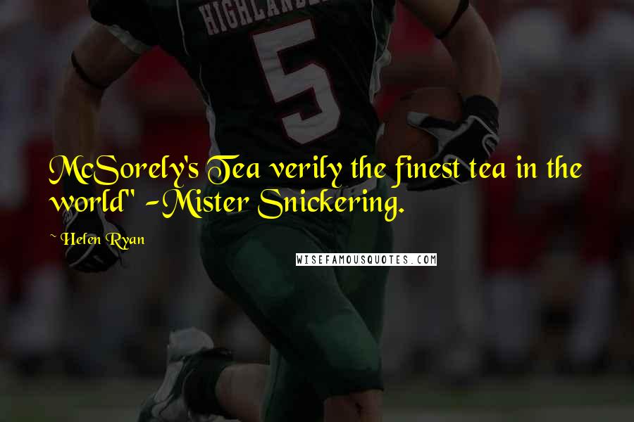 Helen Ryan Quotes: McSorely's Tea verily the finest tea in the world" -Mister Snickering.