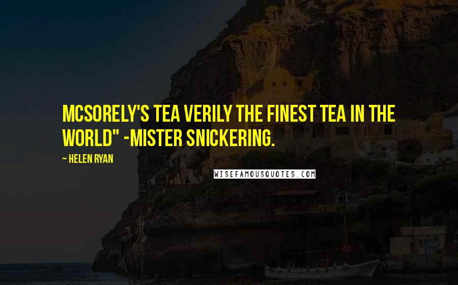 Helen Ryan Quotes: McSorely's Tea verily the finest tea in the world" -Mister Snickering.