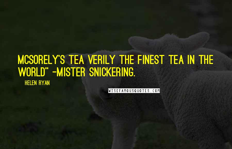 Helen Ryan Quotes: McSorely's Tea verily the finest tea in the world" -Mister Snickering.