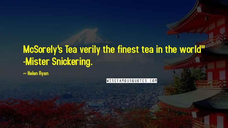 Helen Ryan Quotes: McSorely's Tea verily the finest tea in the world" -Mister Snickering.