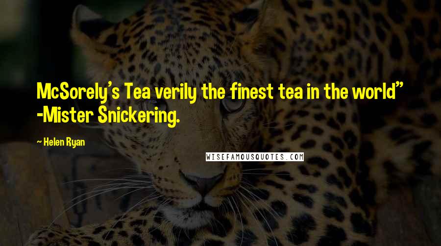 Helen Ryan Quotes: McSorely's Tea verily the finest tea in the world" -Mister Snickering.