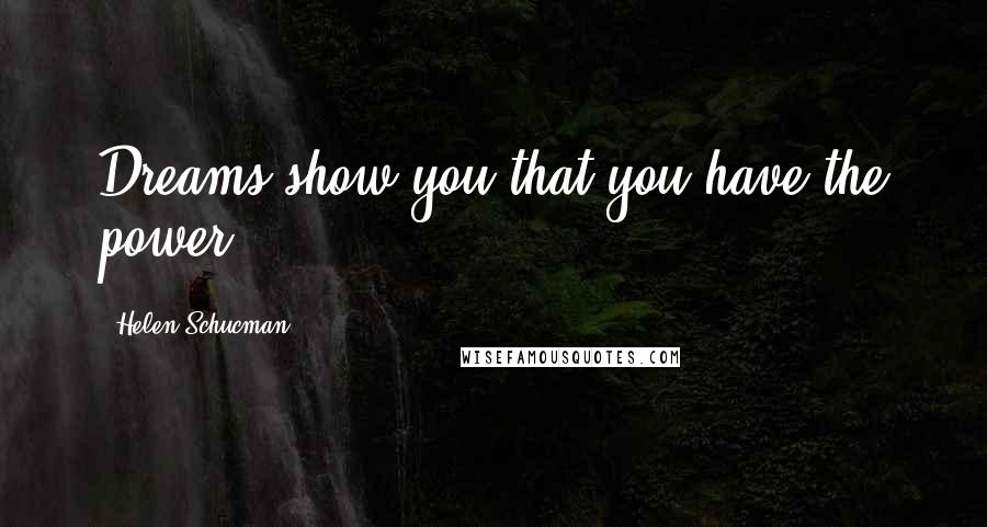 Helen Schucman Quotes: Dreams show you that you have the power ...