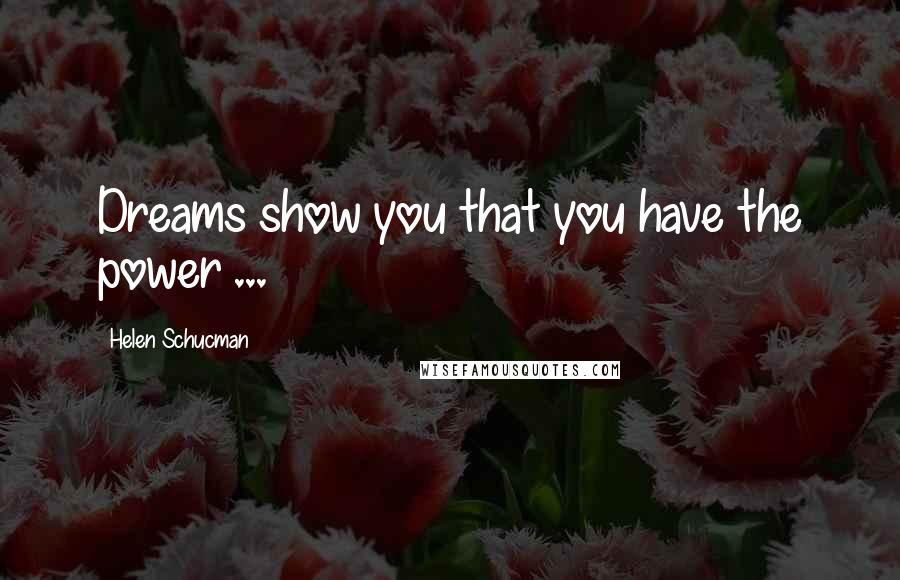 Helen Schucman Quotes: Dreams show you that you have the power ...