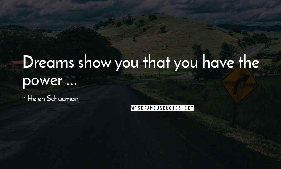 Helen Schucman Quotes: Dreams show you that you have the power ...