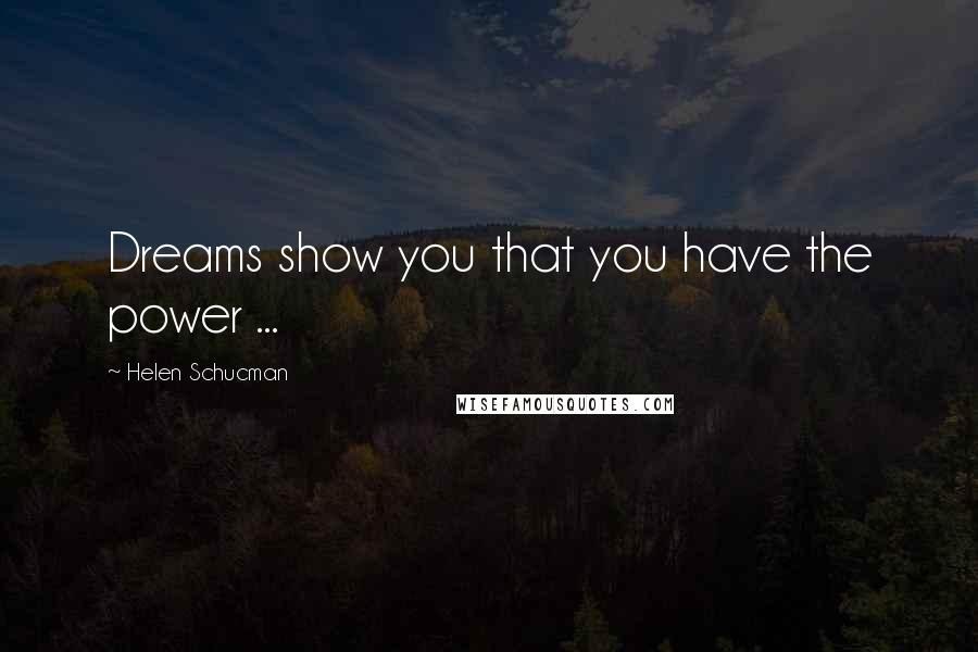 Helen Schucman Quotes: Dreams show you that you have the power ...
