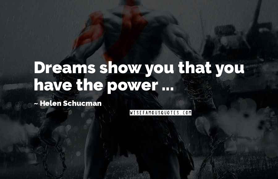 Helen Schucman Quotes: Dreams show you that you have the power ...