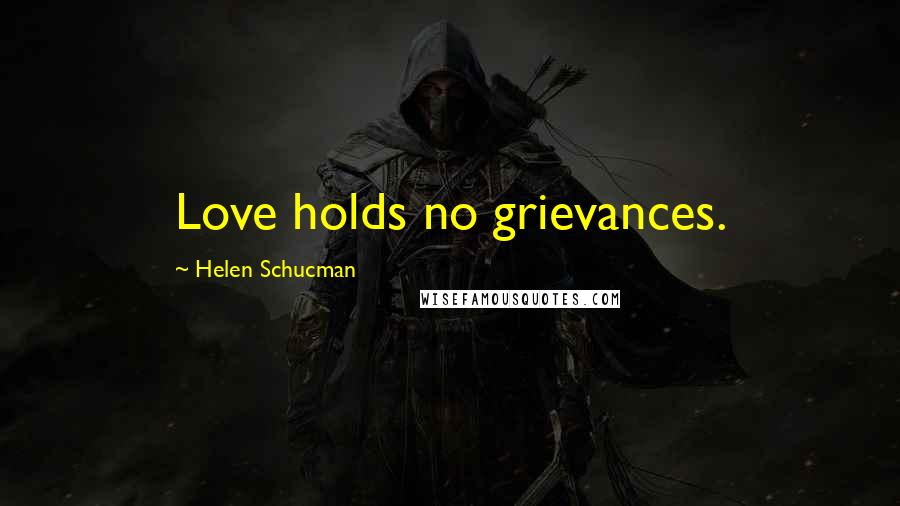 Helen Schucman Quotes: Love holds no grievances.