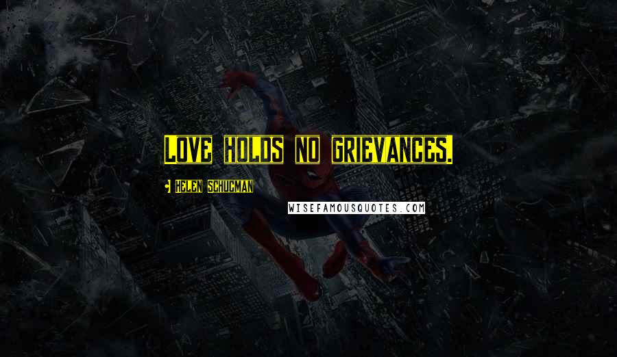 Helen Schucman Quotes: Love holds no grievances.