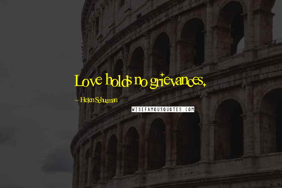 Helen Schucman Quotes: Love holds no grievances.