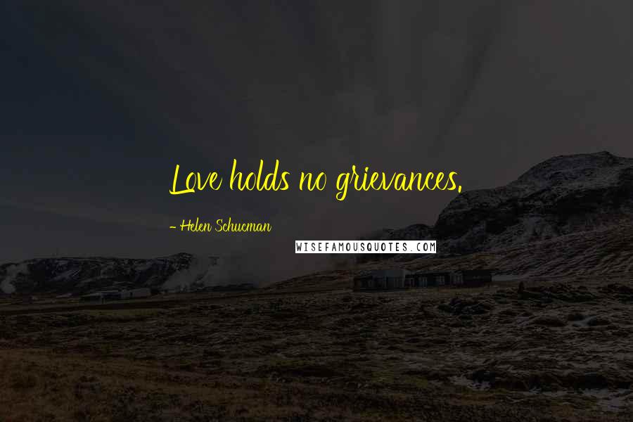 Helen Schucman Quotes: Love holds no grievances.