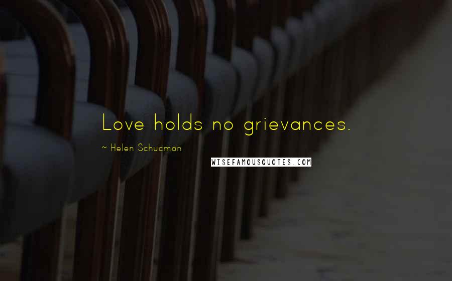 Helen Schucman Quotes: Love holds no grievances.