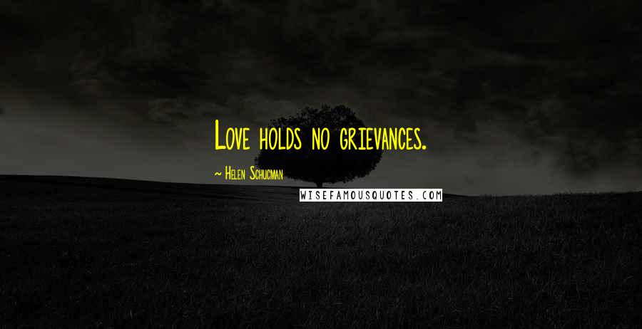 Helen Schucman Quotes: Love holds no grievances.