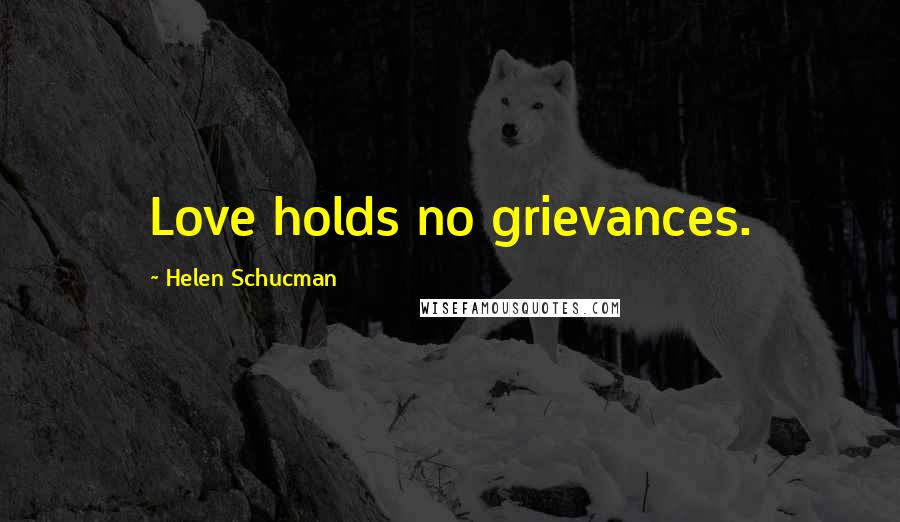 Helen Schucman Quotes: Love holds no grievances.