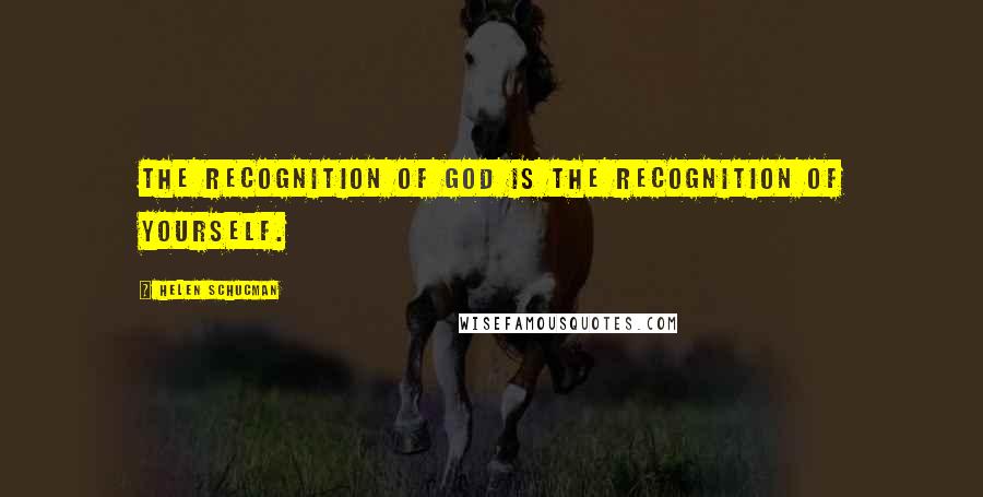 Helen Schucman Quotes: The recognition of God is the recognition of yourself.