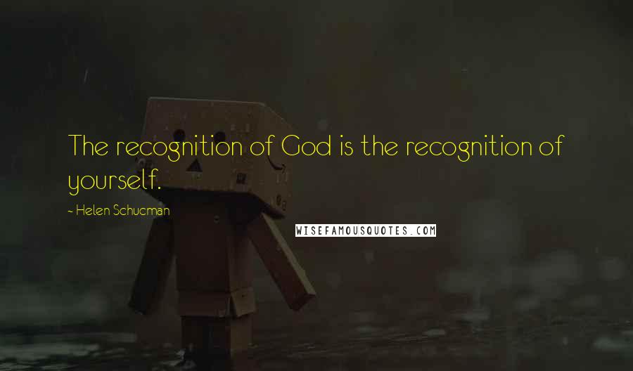 Helen Schucman Quotes: The recognition of God is the recognition of yourself.