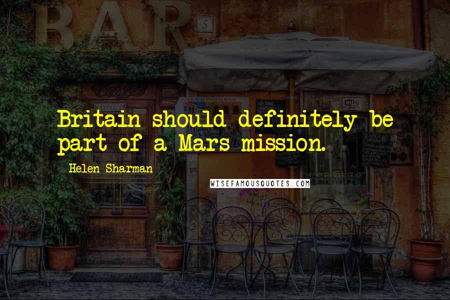 Helen Sharman Quotes: Britain should definitely be part of a Mars mission.