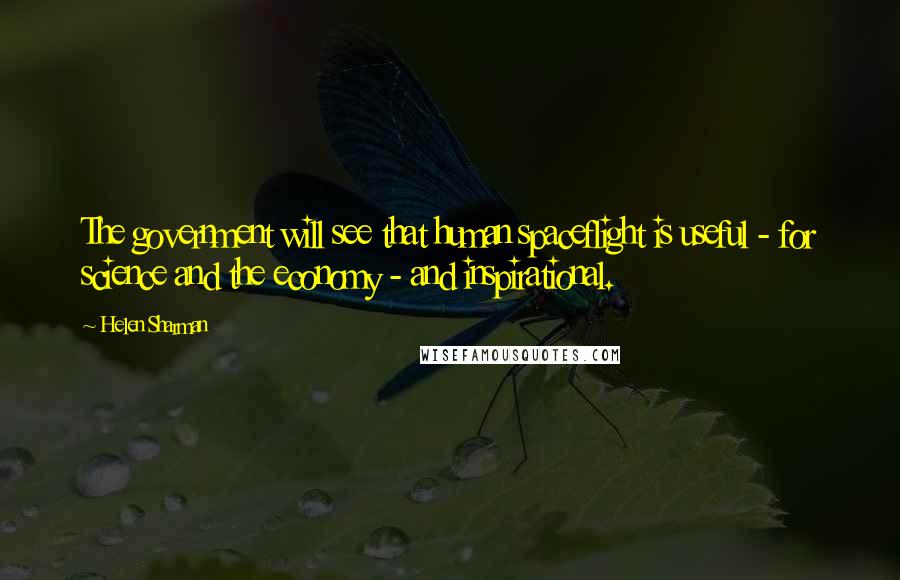 Helen Sharman Quotes: The government will see that human spaceflight is useful - for science and the economy - and inspirational.